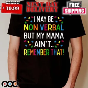 Imay Be Non Verbal But My Mama Ain't Remember That Shirt
