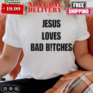 Jesus Loves Bad Btches Shirt