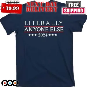 Literally Anyone Else 2024 Political Election Shirt