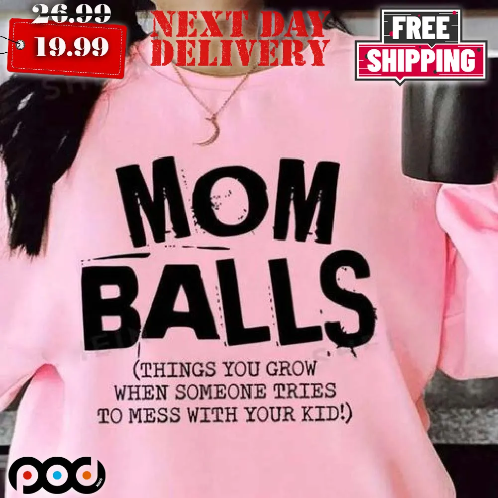 Mom Balls Things You Grow When Someone Tries To Mess With Your Kids Shirt