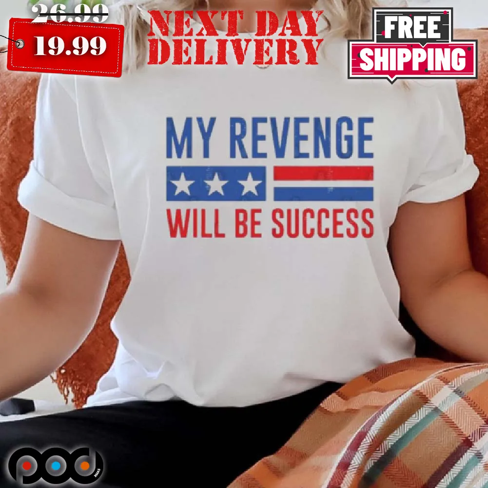 My Revenge Will Be Success Trump 2024 shirt