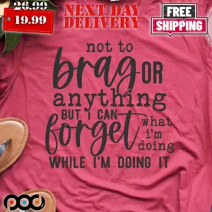 Not To Brag Or Anything Shirt