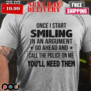 Once I Start Smiling In An Argument Go Ahead Shirt
