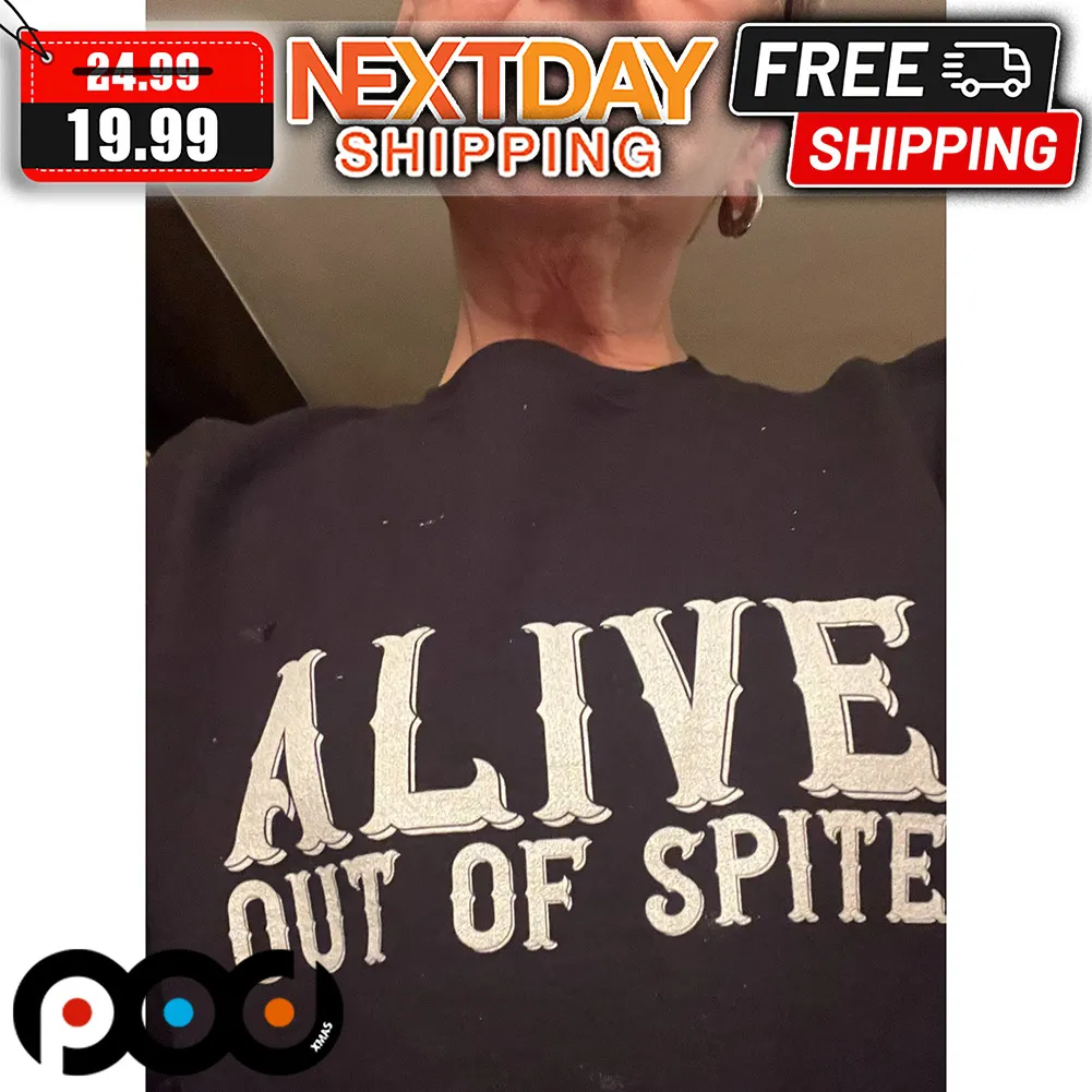 Alive Out Of Spite Shirt