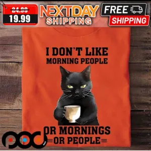 Black Cat I Don't Like Morning People Or Mornings Or People Shirt
