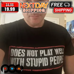 Does Not Play Well With Stupid People Shirt