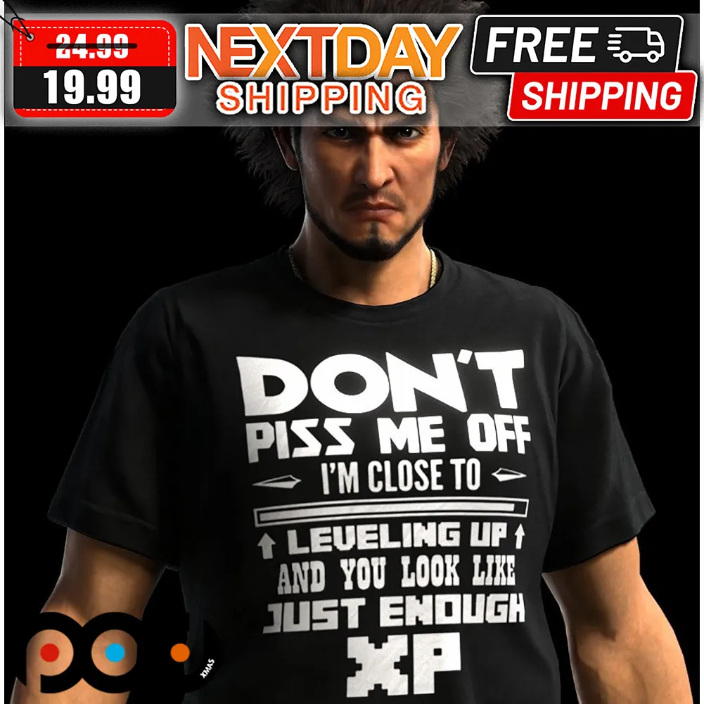 Don't Piss Me Off I'm Close To Leveling Up And You Look Like Just Enough Shirt