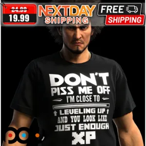 Don't Piss Me Off I'm Close To Leveling Up And You Look Like Just Enough Shirt