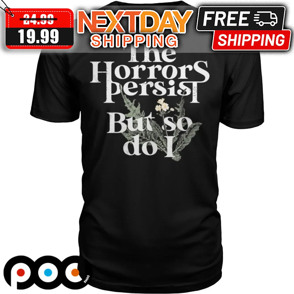 The Horrors Persist But So Do I Flower Shirt