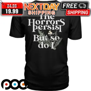 The Horrors Persist But So Do I Flower Shirt