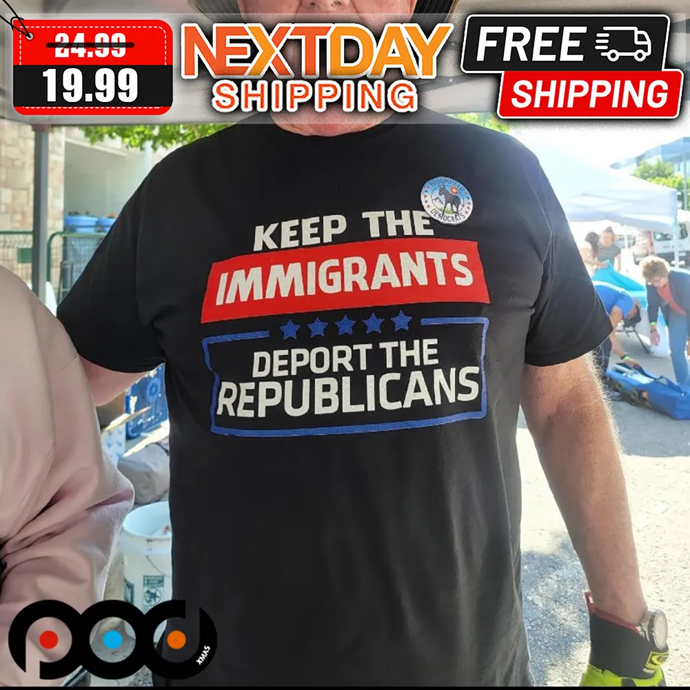 Keep The Immigrants Deport The Republicans Shirt