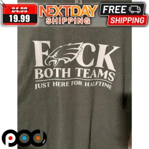 Philadelphia Eagles Fuck Both Teams Just Here For Halftime Super Bowl Shirt