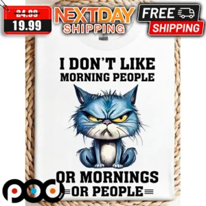 Angry Cat I Don't Like Morning People Or Mornings Or People Shirt