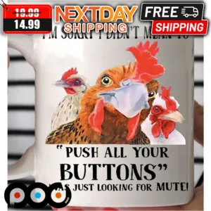Chicken I'm Sorry I Didn't Mean To Push All Your Buttons I Was Just Looking For Mute Mug