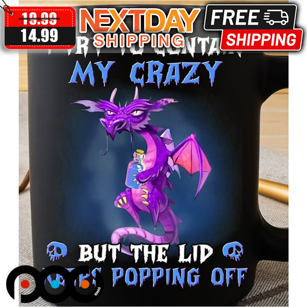Dragon I Try To Contain My Crazy But The Lid Keeps Popping Off Mug