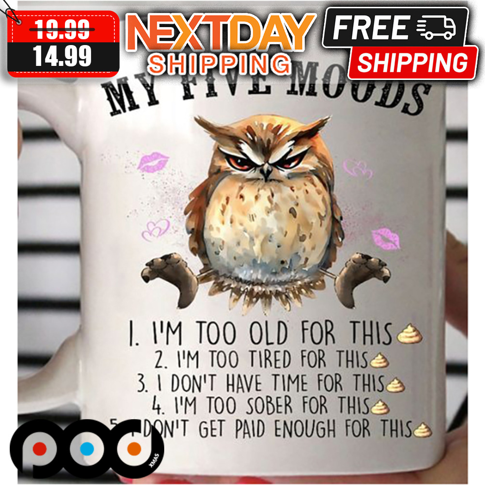Owl My Five Moods I'm Too Old For This I'm Too Tired For This Mug