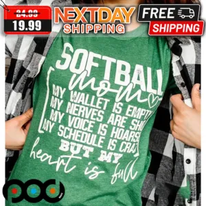 Softball Mom My Wallet Is Empty My Nerves Are Shot My Voice Is Hoarse My Schedule Is Crazy But My Heart Is Full Shirt