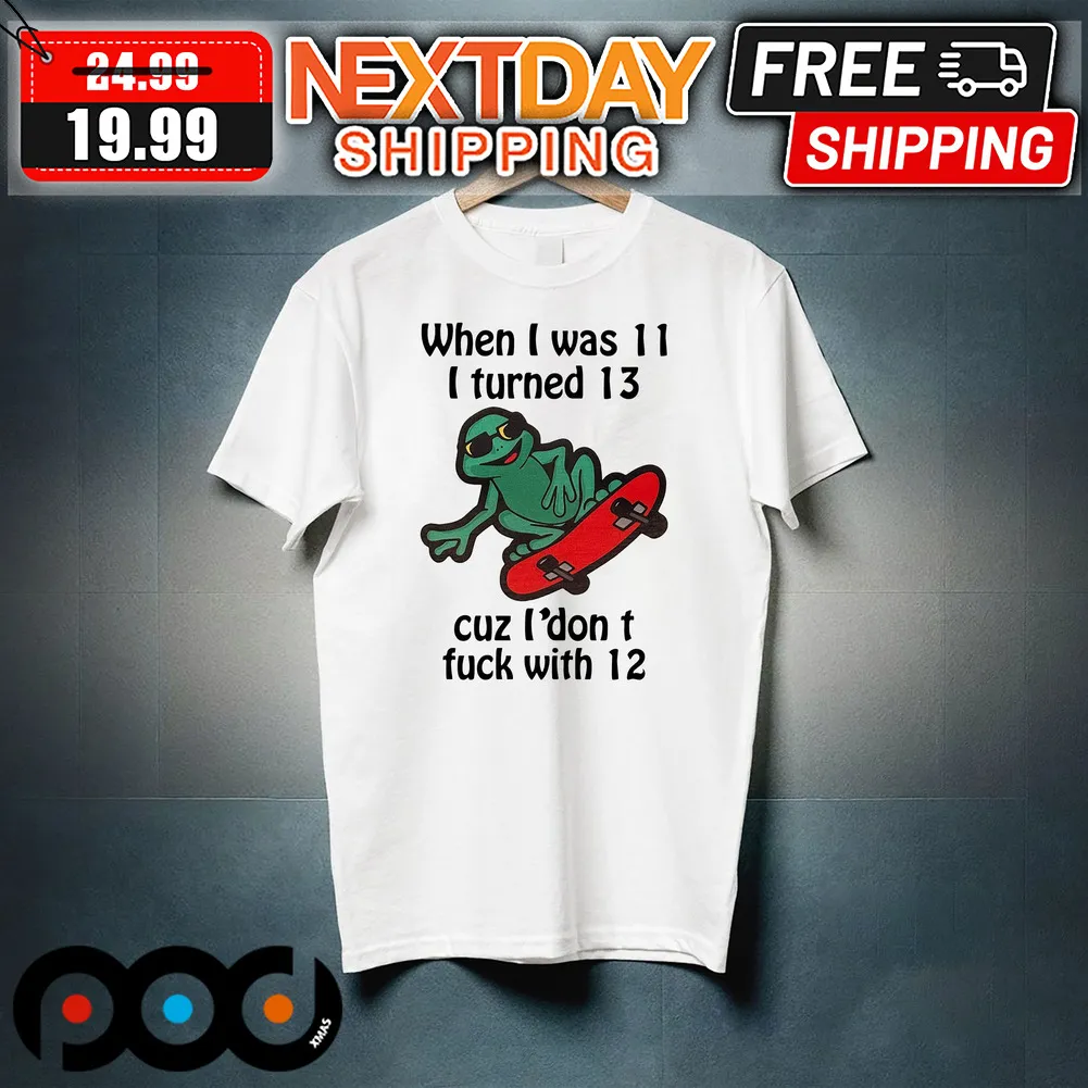 Frog Skateboard When I Was 11 I Turned 13 Cuz I Don't Fuck With 12 Shirt