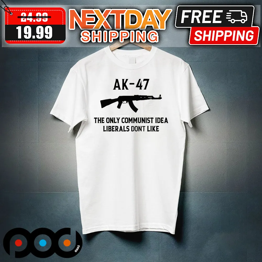 AK-47 The Only Communist Idea Liberals Don't Like Shirt