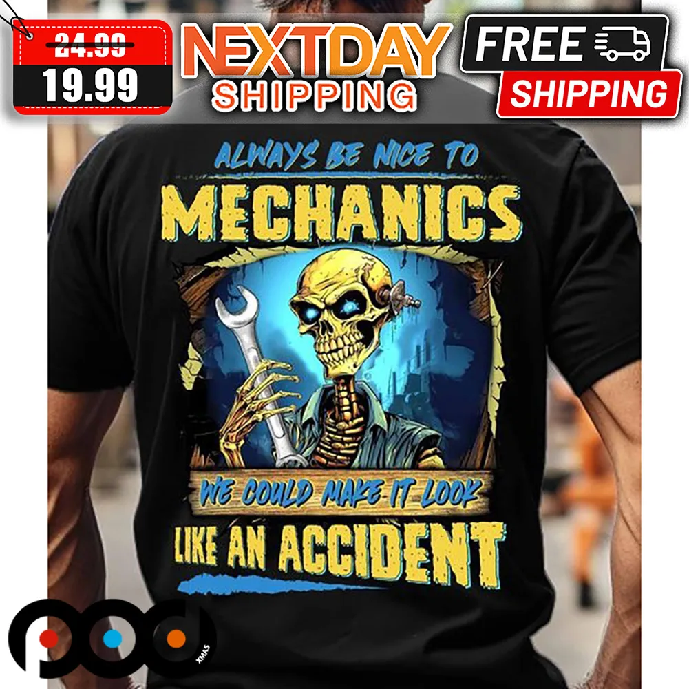 Skeleton Always Be Nice To Mechanics We Could Make It Look Like An Accident Shirt