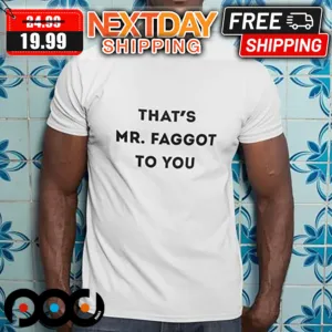 That's Mr. Faggot To You Shirt