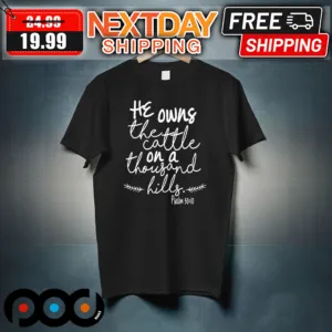 The Owns The Cattle On A Thousand Hills Psalm 50;10 Shirt