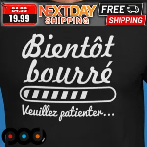 Bientôt Bourré Veuillez Patienter Shirt