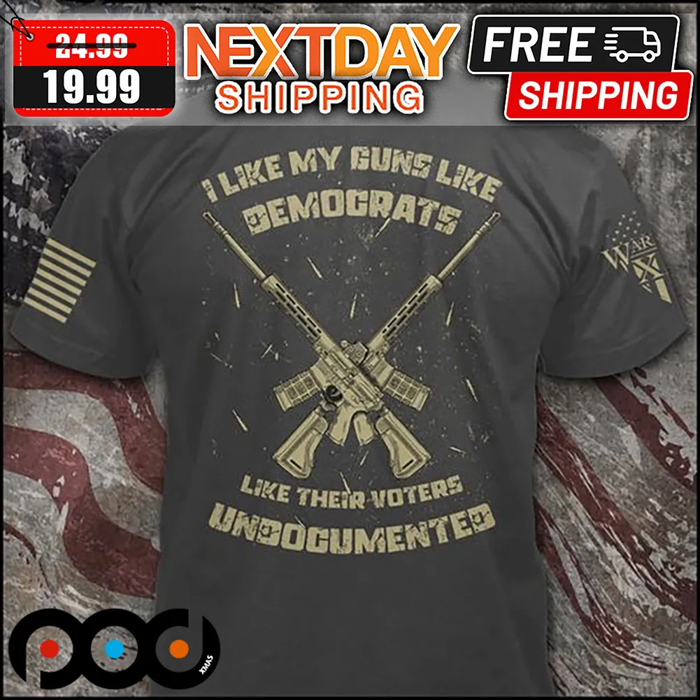 I Like My Guns Like Demograts Like Their Voters Undocumented Shirt