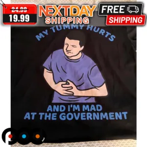 My Tummy Hurts And I'm Mad At The Government Shirt