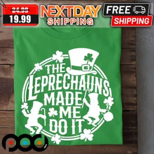 The Leprechauns Make Me Do It St Patrick's Day Shirt