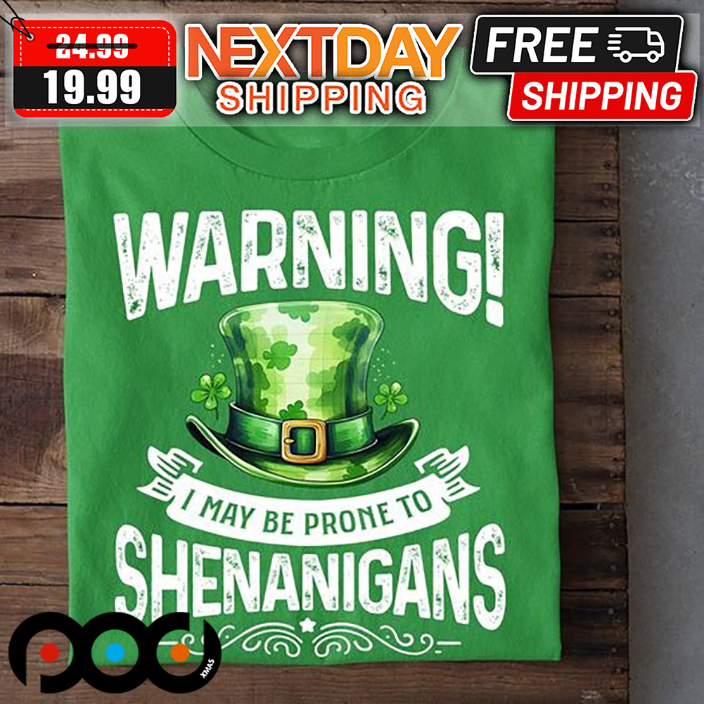 Warning I May Be Prone To Shenanigans St Patrick's Day Shirt