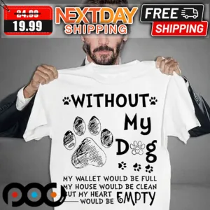 Without My Dog My Heart Would Be Empty Shirt
