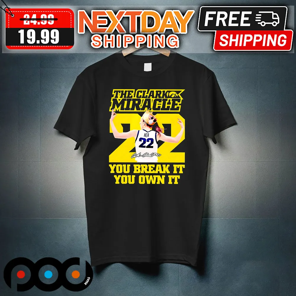 Caitlin Clark 22 The Clark Miracle You Break It You Own It Shirt