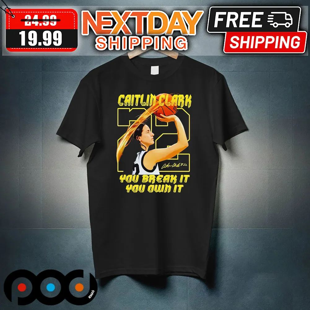 Caitlin Clark 22 you break it you own it Shirt