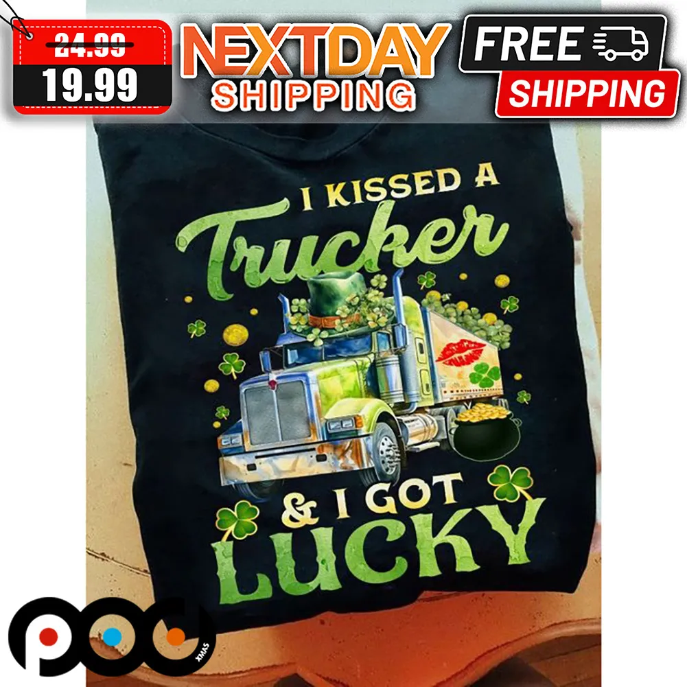 I Kissed A Trucker And I Got Lucky St Patrick's Day Shirt