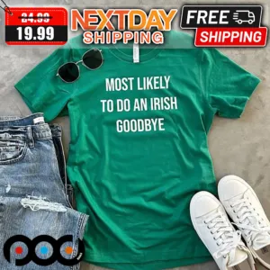Most Likely To Do An Irish Goodbye St Patrick's Day Shirt