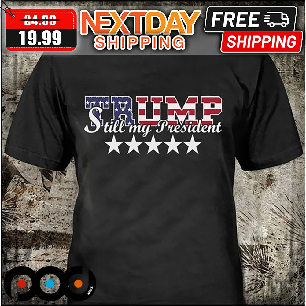Donald Trump Still My President American Flag Shirt