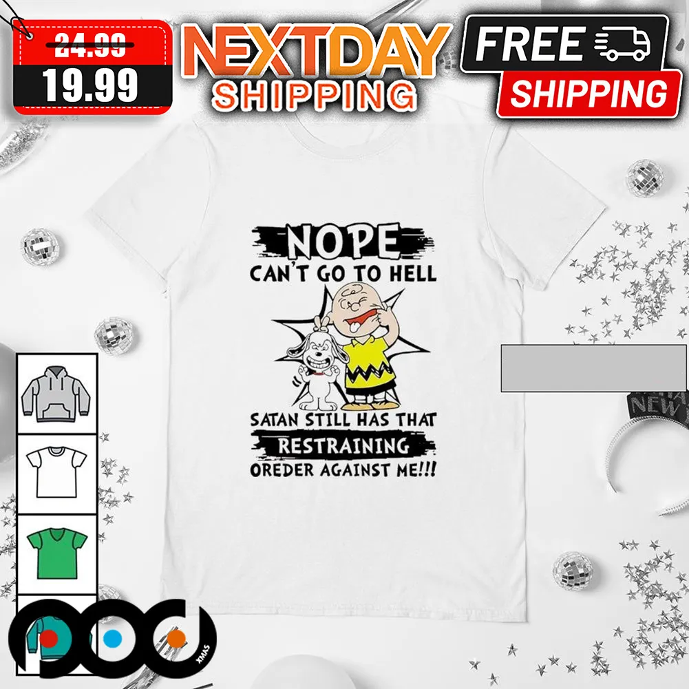 Snoopy Charlie Brown Nope Can't Go To Hell Satan Still Has That Restraining Oreder Against Me Shirt
