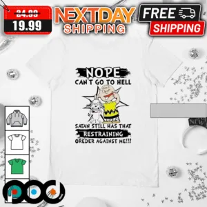 Snoopy Charlie Brown Nope Can't Go To Hell Satan Still Has That Restraining Oreder Against Me Shirt