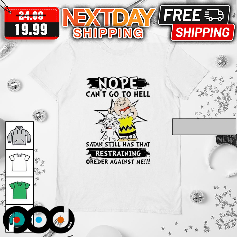 Snoopy Charlie Brown Nope Can't Go To Hell Satan Still Has That Restraining Oreder Against Me Shirt
