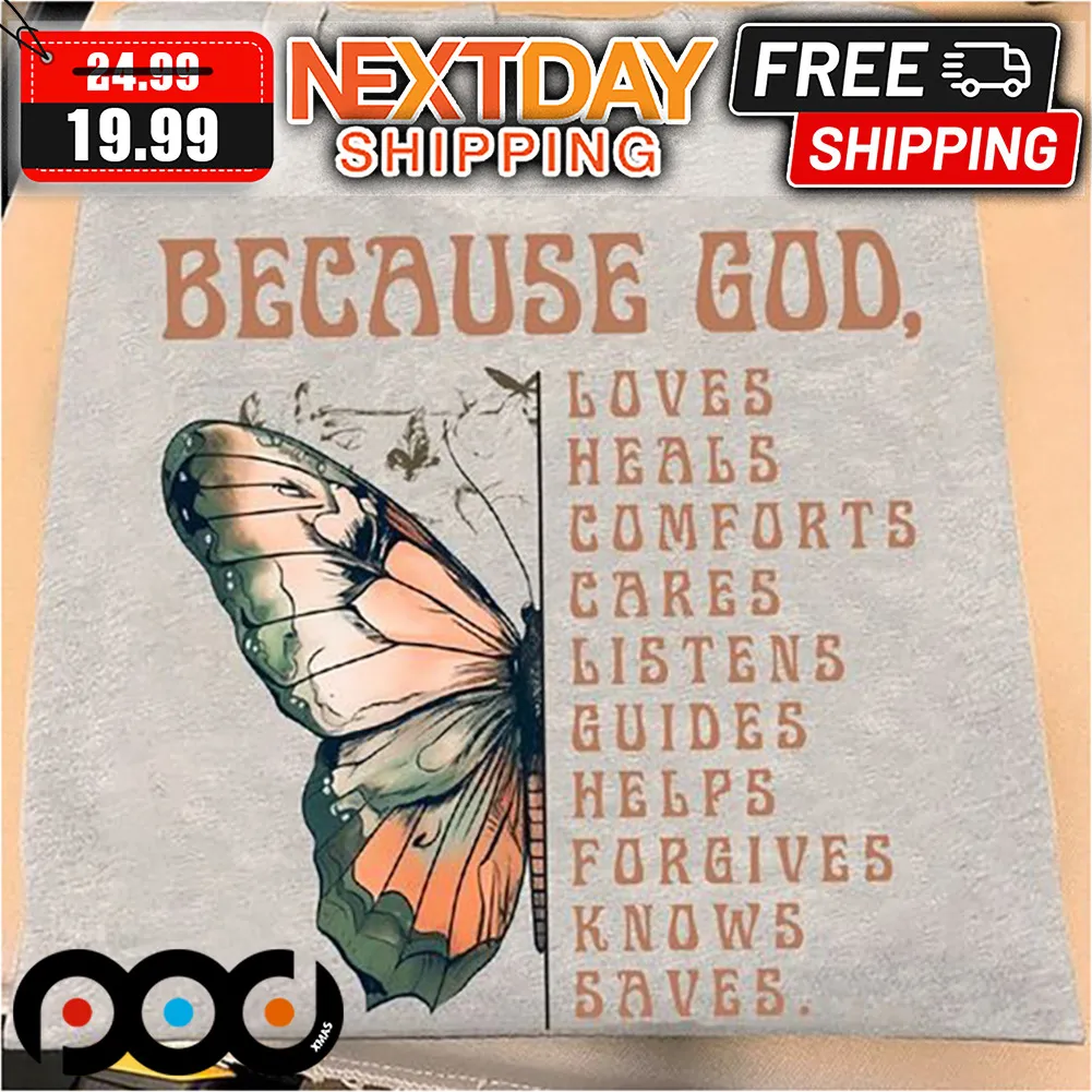 Butterfly Because God Loves Heals Comforts Cares Listens guides Helps Forgives Knows Saves Shirt