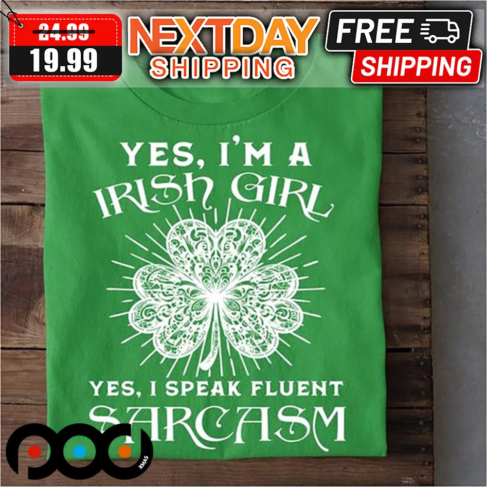 Clover Yes I'm A Irish Girl I Speak Fluent Sarcasm St Patrick's Day Shirt