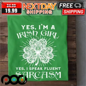 Clover Yes I'm A Irish Girl I Speak Fluent Sarcasm St Patrick's Day Shirt