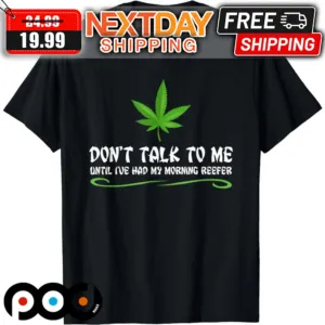 Cannabis Don't Talk To Me Until I've Had My Morning Reefer Shirt