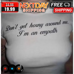 Don't Get Horny Around Me I'm An Empath Shirt