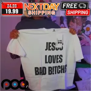 Jesus Loves Bad Bitches Shirt