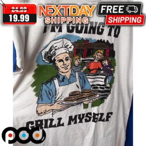 I'm Going To Grill Myself Shirt
