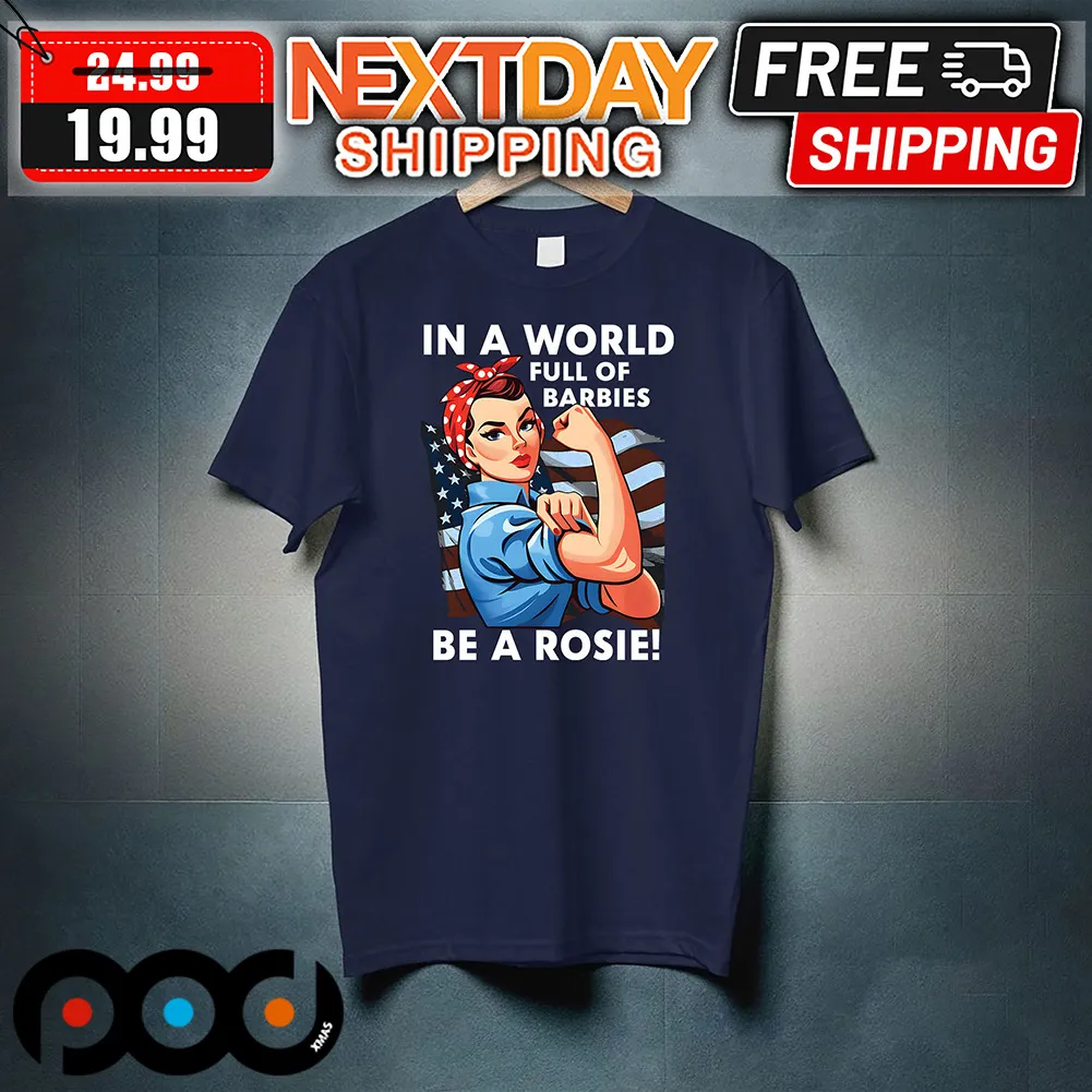 Lady In A World Full Of Barbies Be A Rosie American Flag Shirt