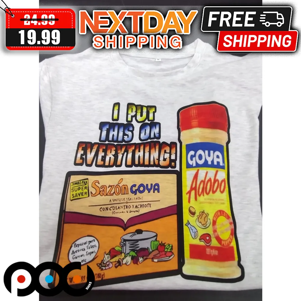 Sazon Goya & Goya Adobo I Put This On Everything Shirt
