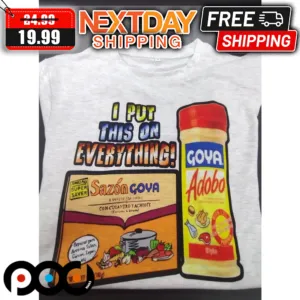 Sazon Goya & Goya Adobo I Put This On Everything Shirt